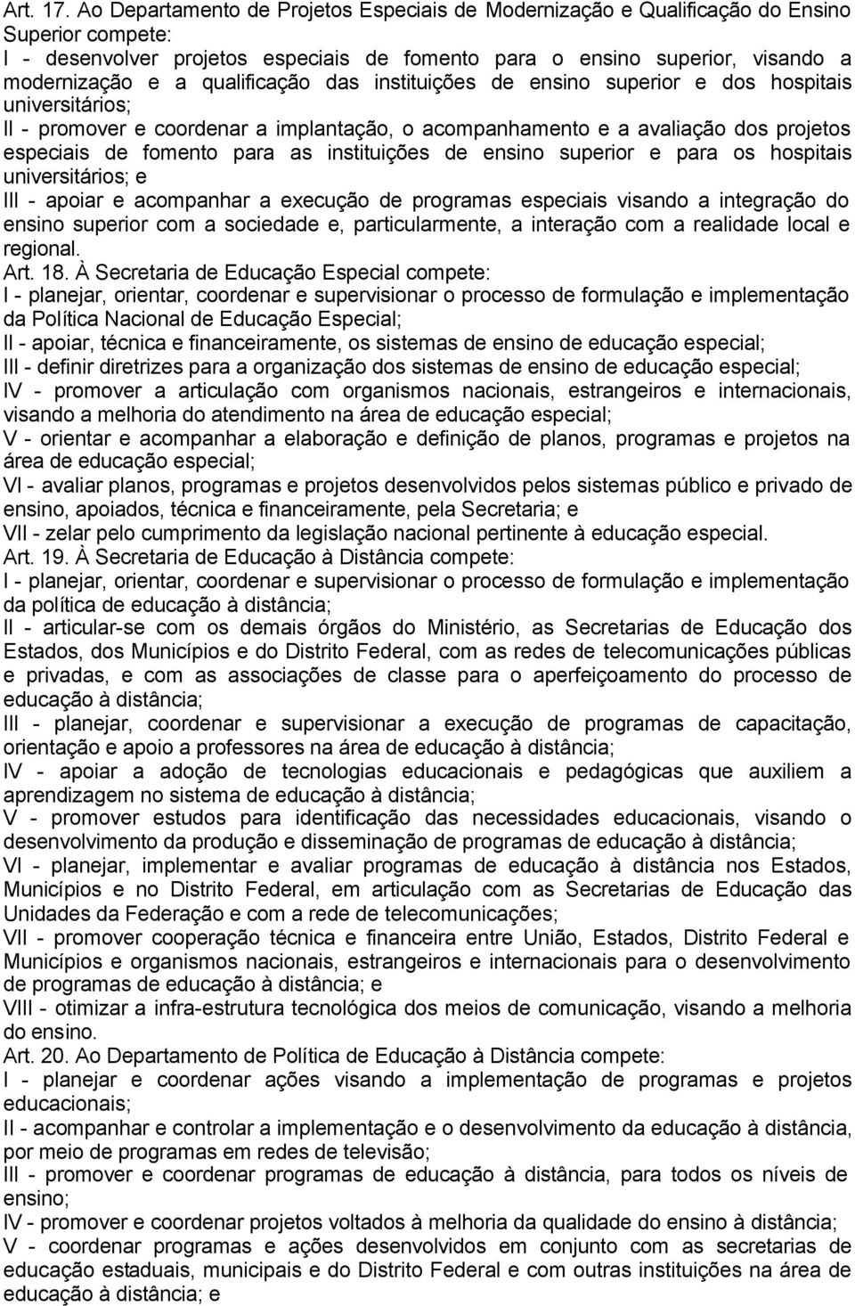 qualificação das instituições de ensino superior e dos hospitais universitários; II - promover e coordenar a implantação, o acompanhamento e a avaliação dos projetos especiais de fomento para as