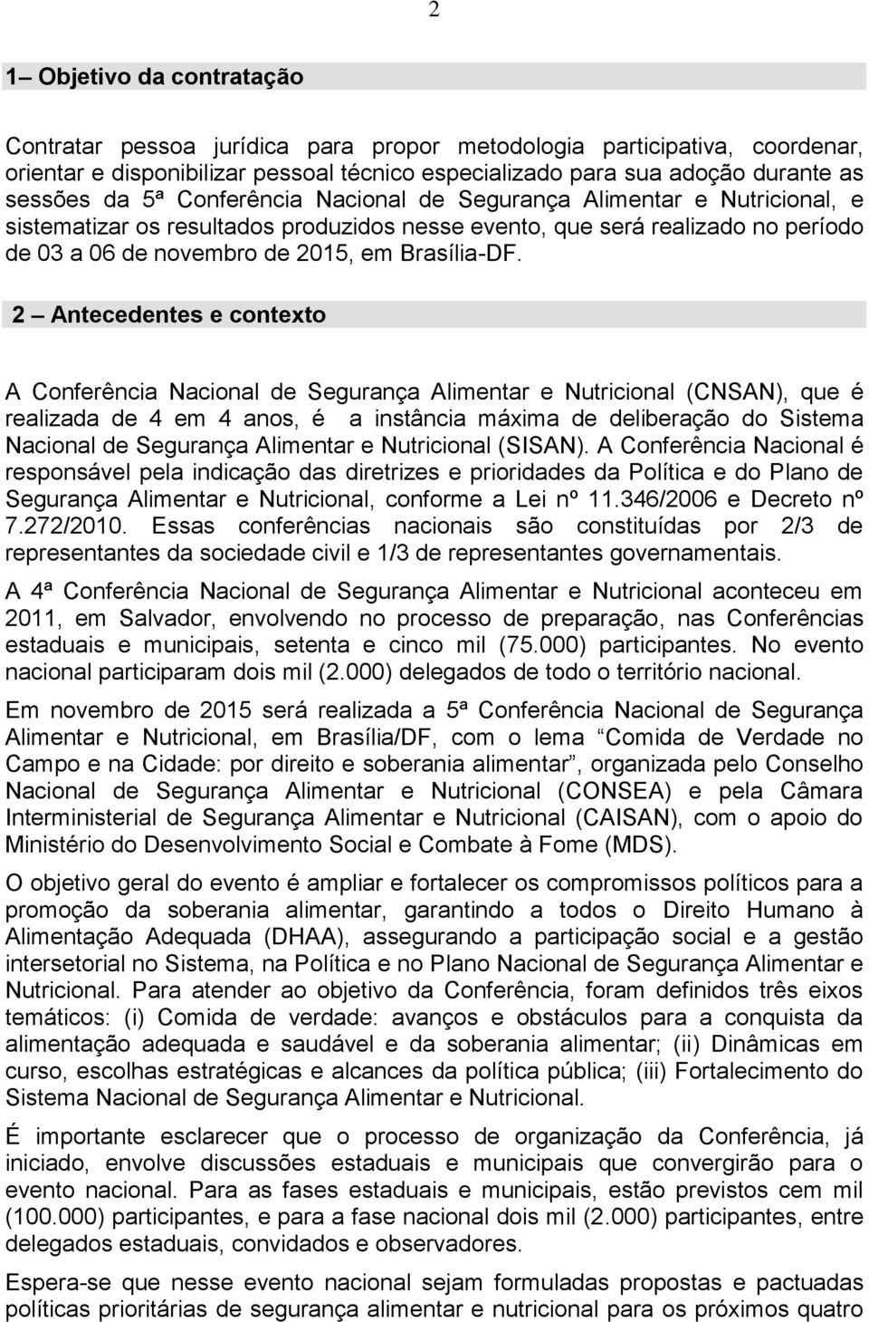 2 Antecedentes e contexto A Conferência Nacional de Segurança Alimentar e Nutricional (CNSAN), que é realizada de 4 em 4 anos, é a instância máxima de deliberação do Sistema Nacional de Segurança