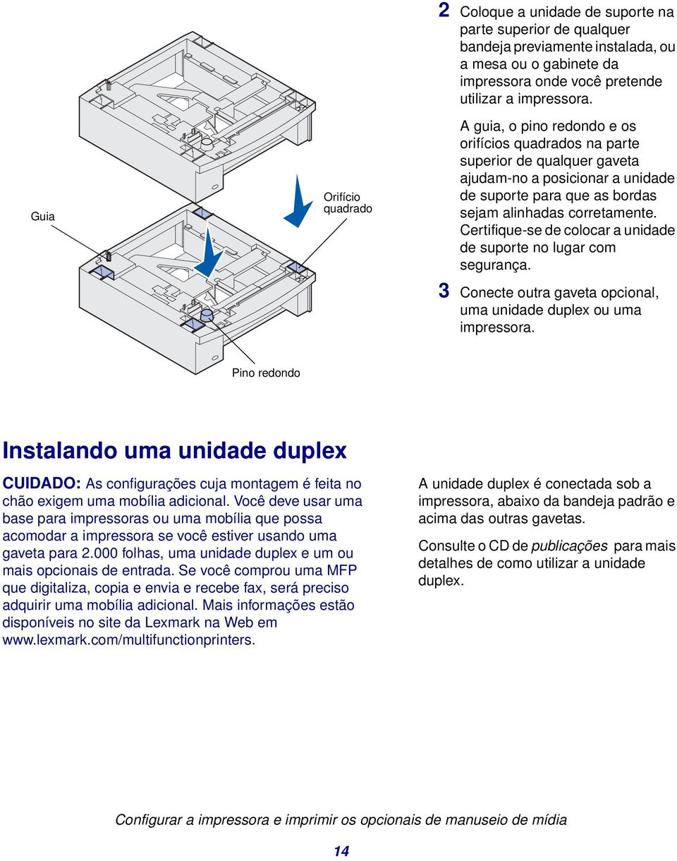 Certifique-se de colocar a unidade de suporte no lugar com segurança. 3 Conecte outra gaveta opcional, uma unidade duplex ou uma impressora.