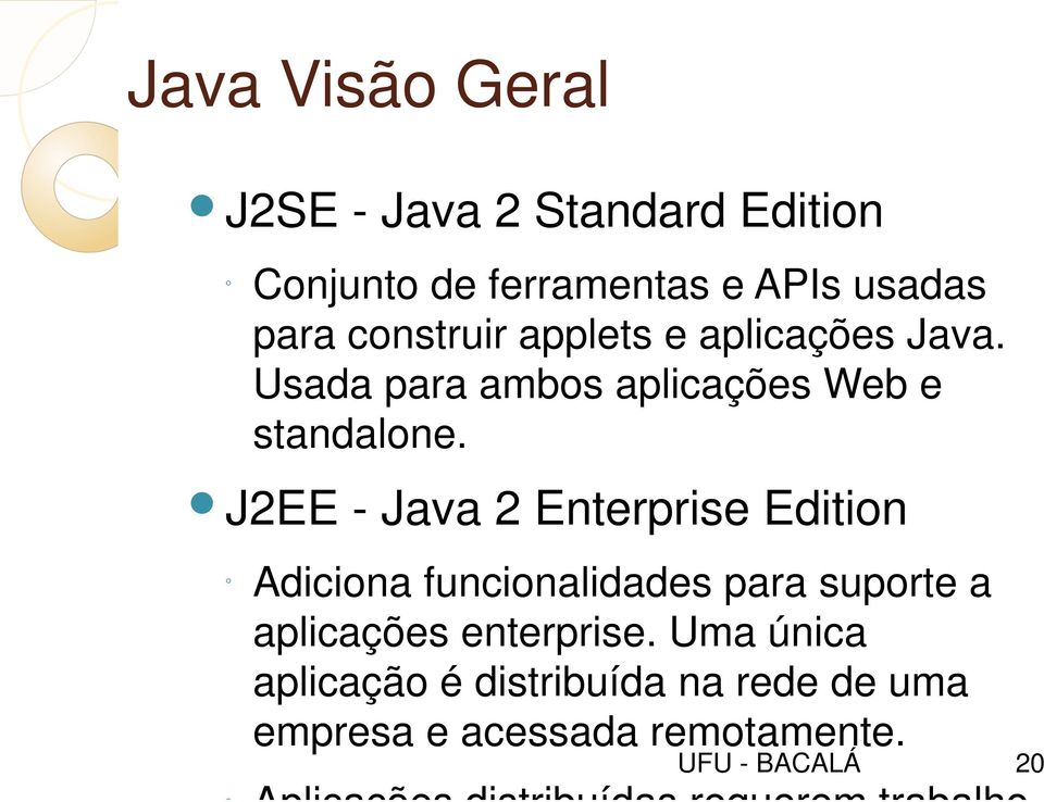 J2EE - Java 2 Enterprise Edition Adiciona funcionalidades para suporte a aplicações enterprise.