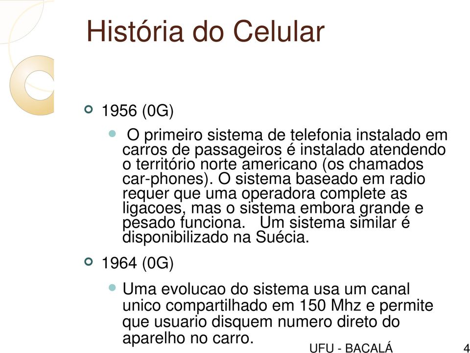 O sistema baseado em radio requer que uma operadora complete as ligacoes, mas o sistema embora grande e pesado funciona.