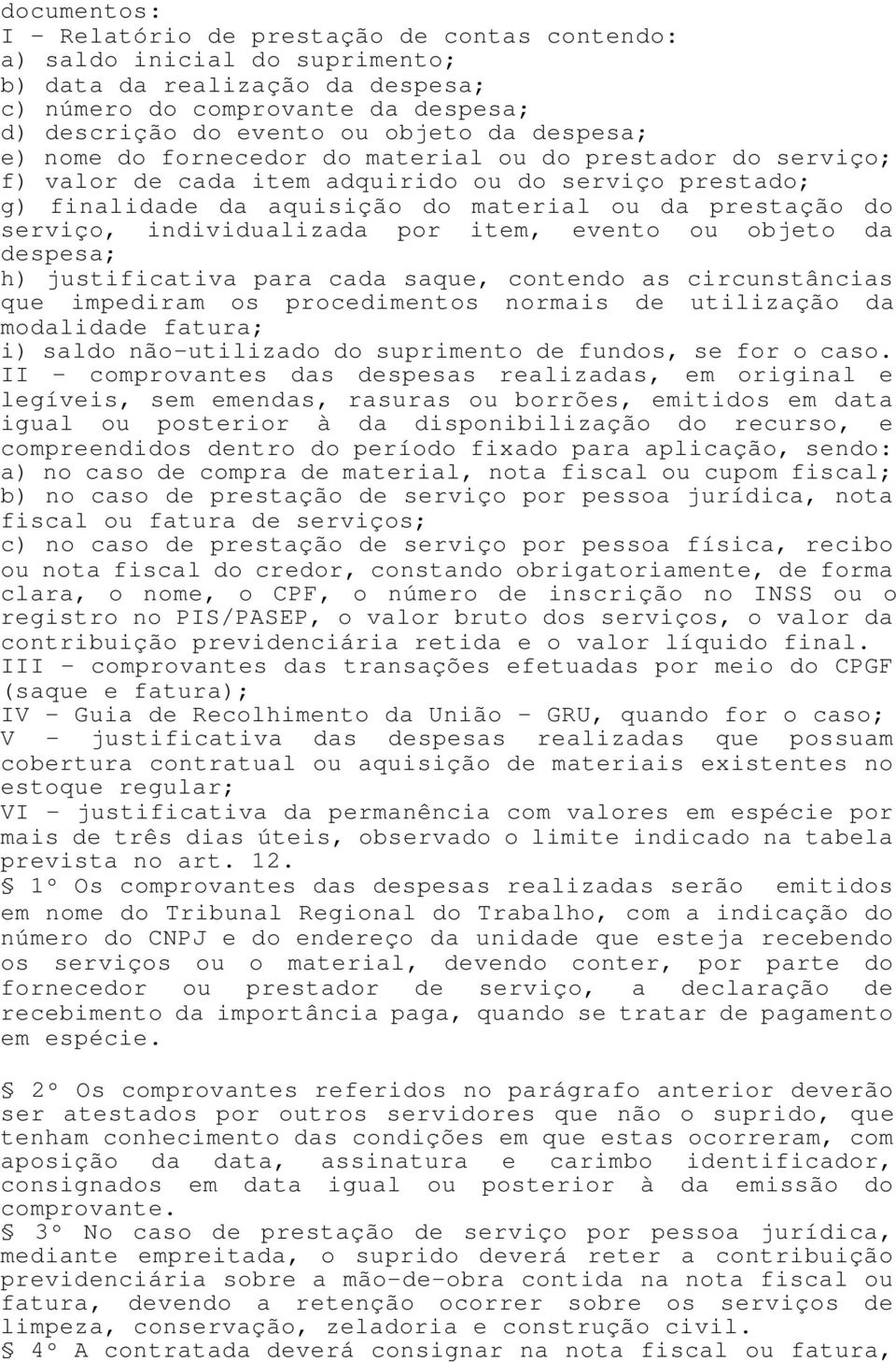 individualizada por item, evento ou objeto da despesa; h) justificativa para cada saque, contendo as circunstâncias que impediram os procedimentos normais de utilização da modalidade fatura; i) saldo