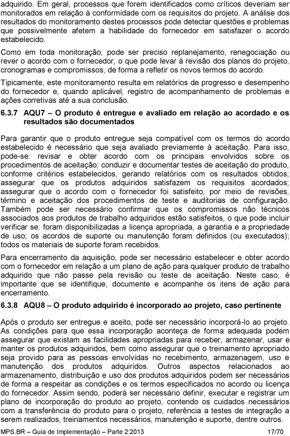 Como em toda monitoração, pode ser preciso replanejamento, renegociação ou rever o acordo com o fornecedor, o que pode levar à revisão dos planos do projeto, cronogramas e compromissos, de forma a