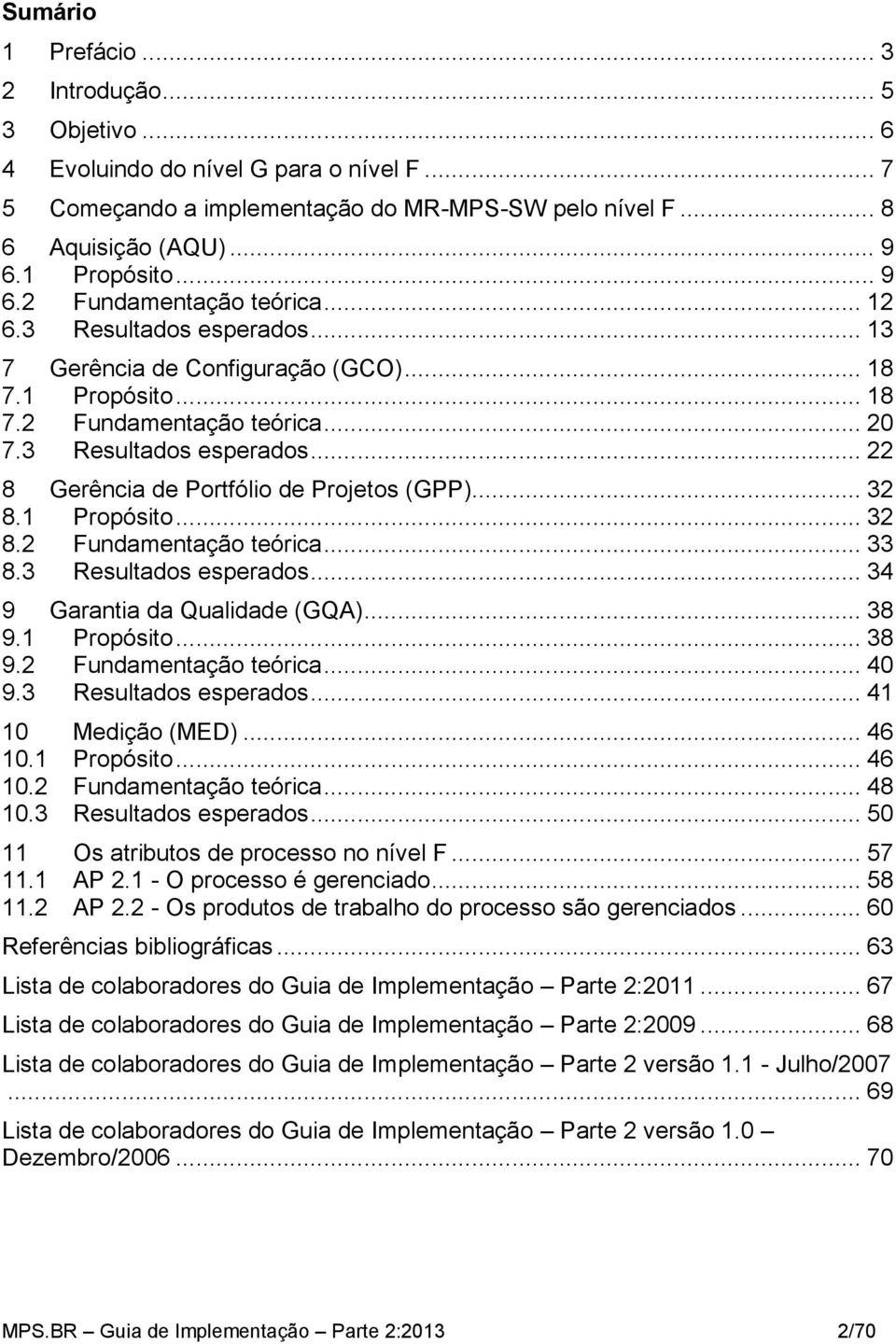 .. 32 8.1 Propósito... 32 8.2 Fundamentação teórica... 33 8.3 Resultados esperados... 34 9 Garantia da Qualidade (GQA)... 38 9.1 Propósito... 38 9.2 Fundamentação teórica... 40 9.