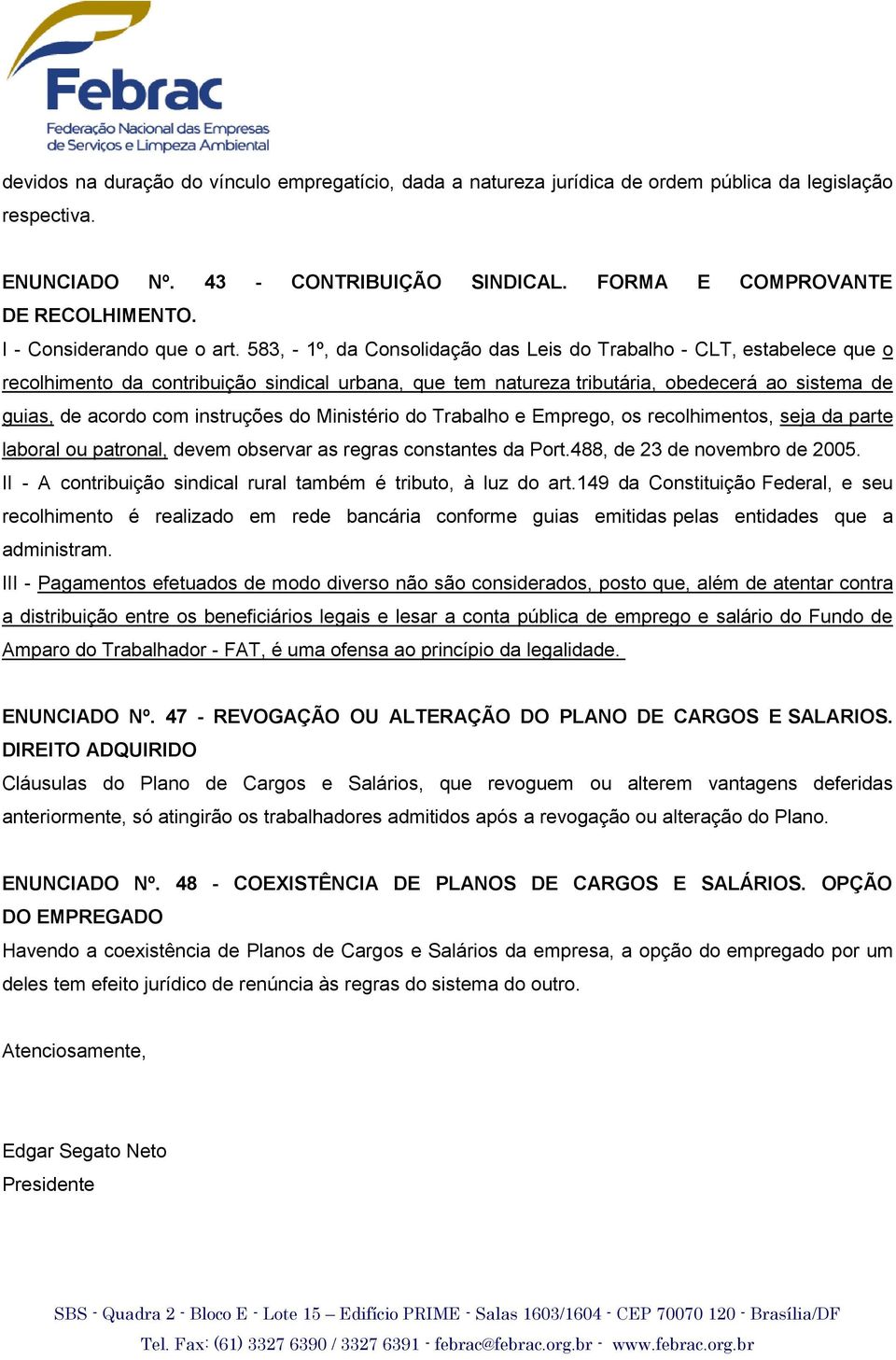 583, - 1º, da Consolidação das Leis do Trabalho - CLT, estabelece que o recolhimento da contribuição sindical urbana, que tem natureza tributária, obedecerá ao sistema de guias, de acordo com