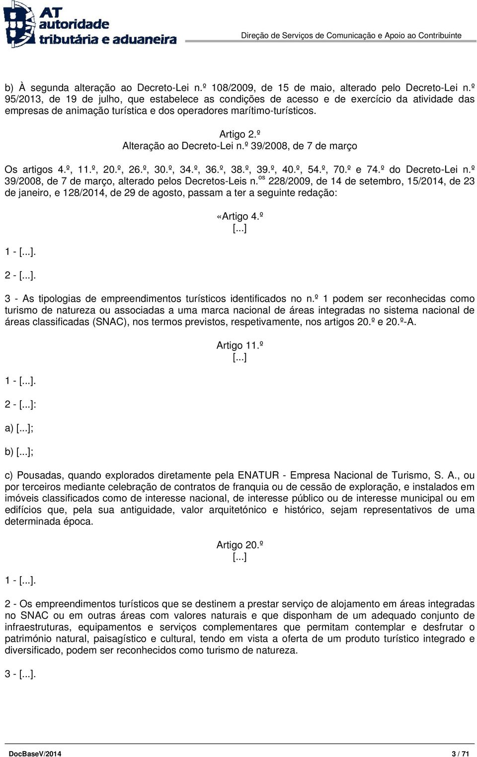 º Alteração ao Decreto-Lei n.º 39/2008, de 7 de março Os artigos 4.º, 11.º, 20.º, 26.º, 30.º, 34.º, 36.º, 38.º, 39.º, 40.º, 54.º, 70.º e 74.º do Decreto-Lei n.