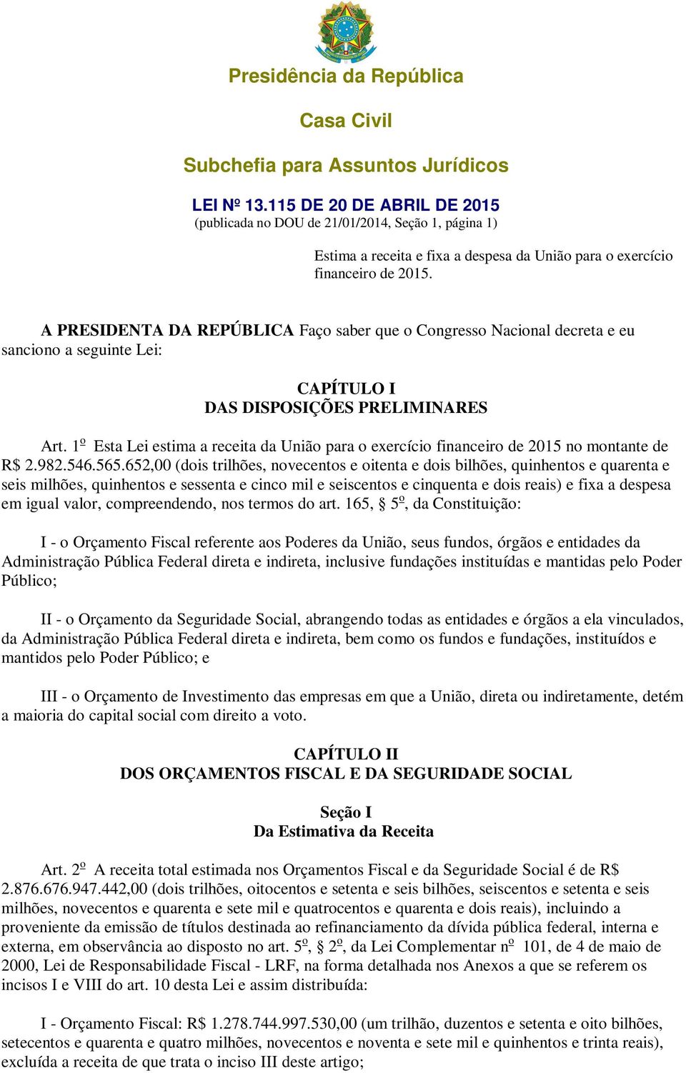 A PRESIDENTA DA REPÚBLICA Faço saber que o Congresso Nacional decreta e eu sanciono a seguinte Lei: CAPÍTULO I DAS DISPOSIÇÕES PRELIMINARES Art.