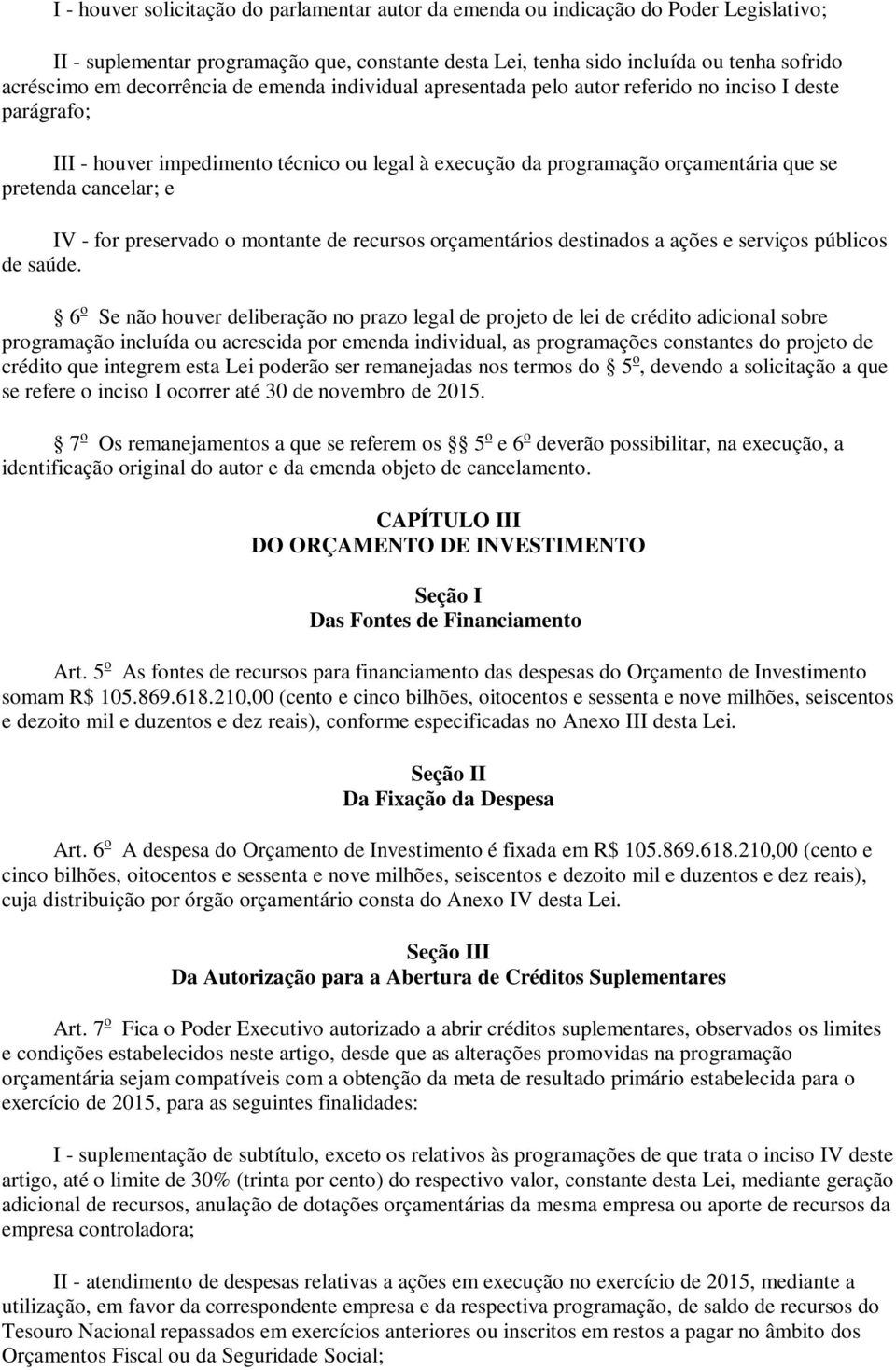 cancelar; e IV - for preservado o montante de recursos orçamentários destinados a ações e serviços públicos de saúde.