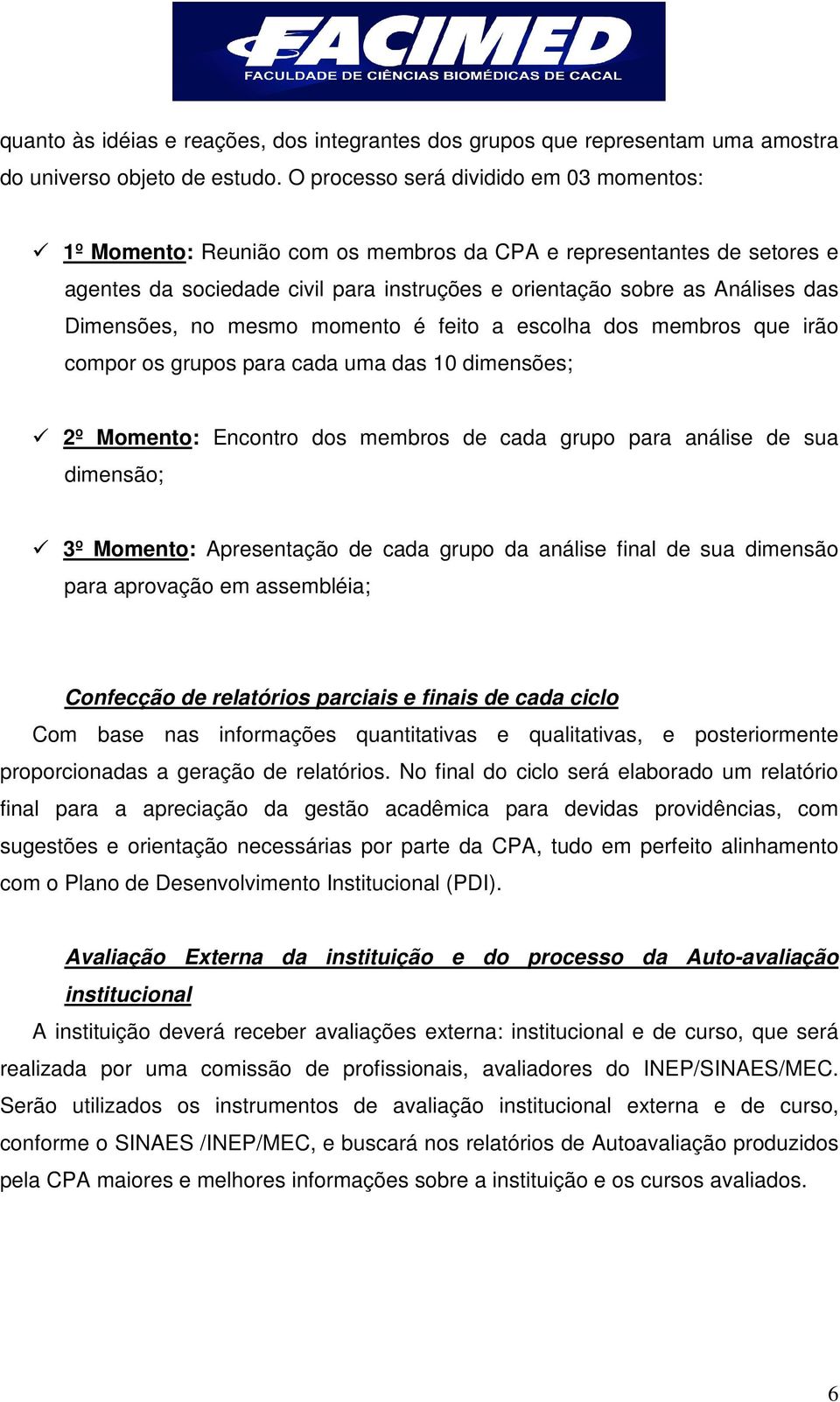 Dimensões, no mesmo momento é feito a escolha dos membros que irão compor os grupos para cada uma das 10 dimensões; 2º Momento: Encontro dos membros de cada grupo para análise de sua dimensão; 3º