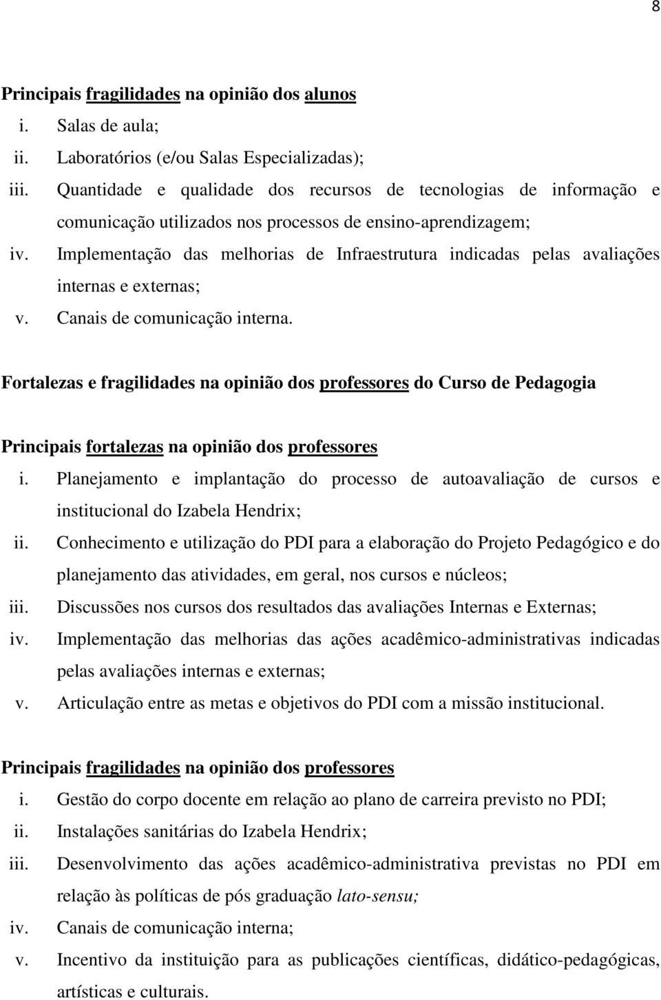 Implementação das melhorias de Infraestrutura indicadas pelas avaliações internas e externas; v. Canais de comunicação interna.