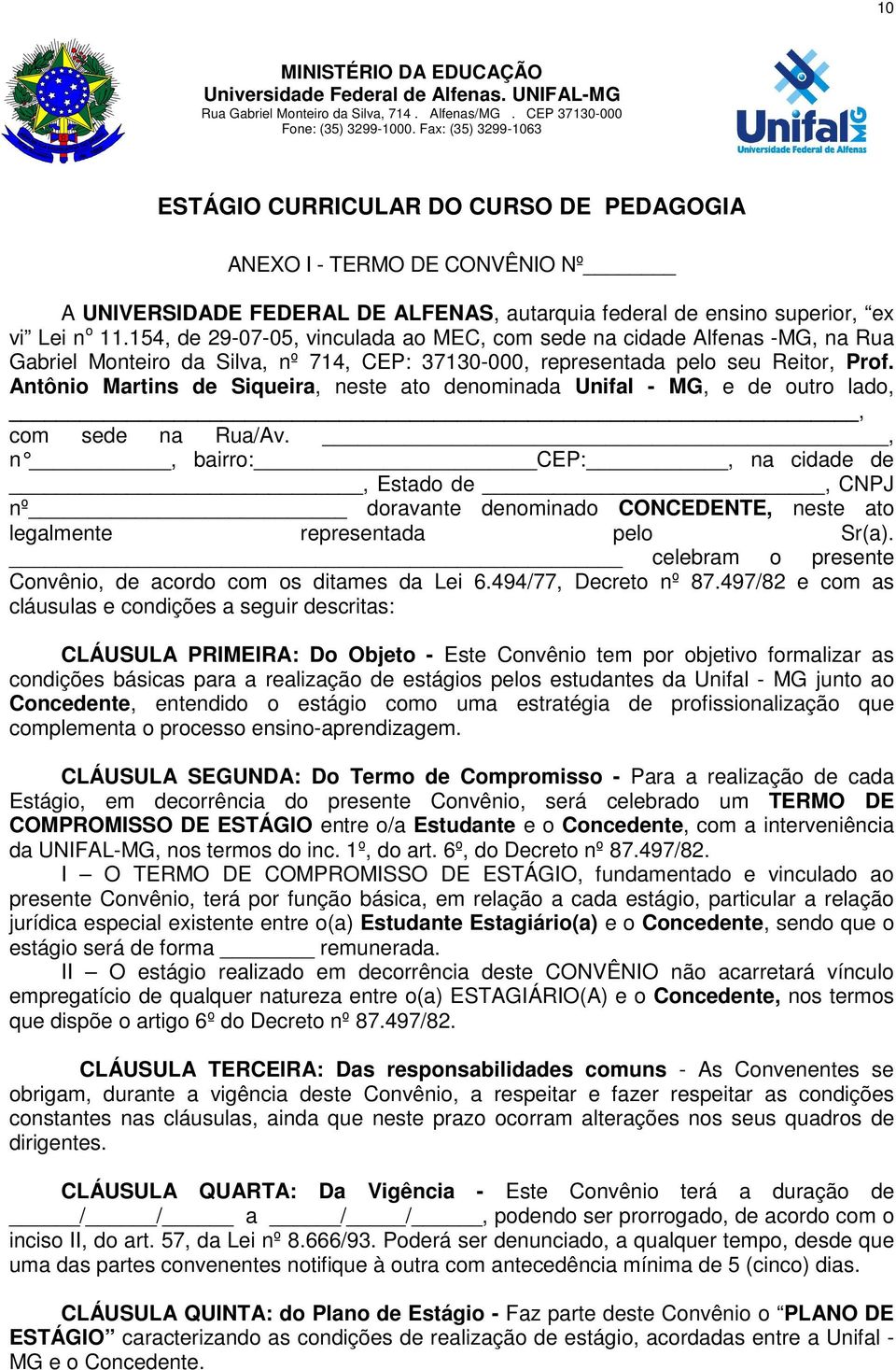 154, de 29-07-05, vinculada ao MEC, com sede na cidade Alfenas -MG, na Rua Gabriel Monteiro da Silva, nº 714, CEP: 37130-000, representada pelo seu Reitor, Prof.