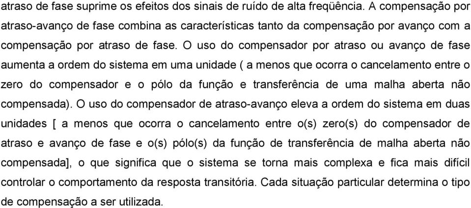 O uso do compensador por atraso ou avanço de fase aumenta a ordem do sistema em uma unidade ( a menos que ocorra o cancelamento entre o zero do compensador e o pólo da função e transferência de uma