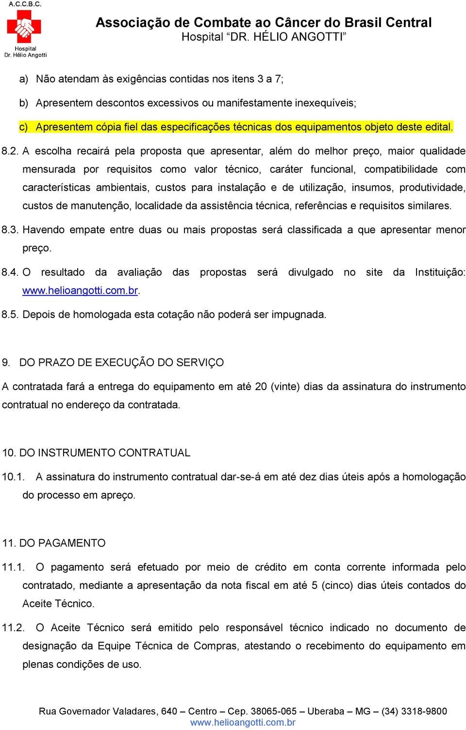 A escolha recairá pela proposta que apresentar, além do melhor preço, maior qualidade mensurada por requisitos como valor técnico, caráter funcional, compatibilidade com características ambientais,