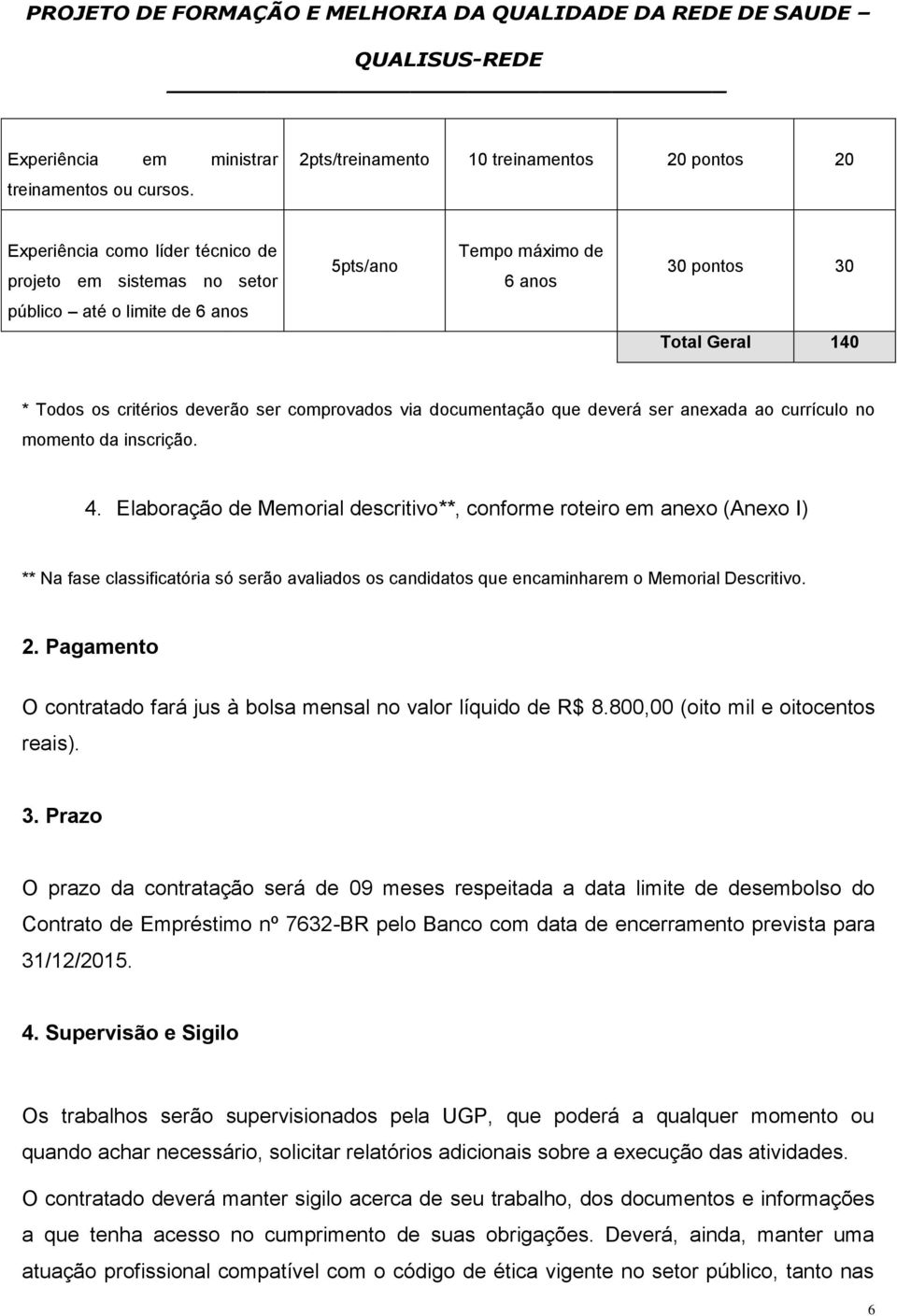 140 * Todos os critérios deverão ser comprovados via documentação que deverá ser anexada ao currículo no momento da inscrição. 4.