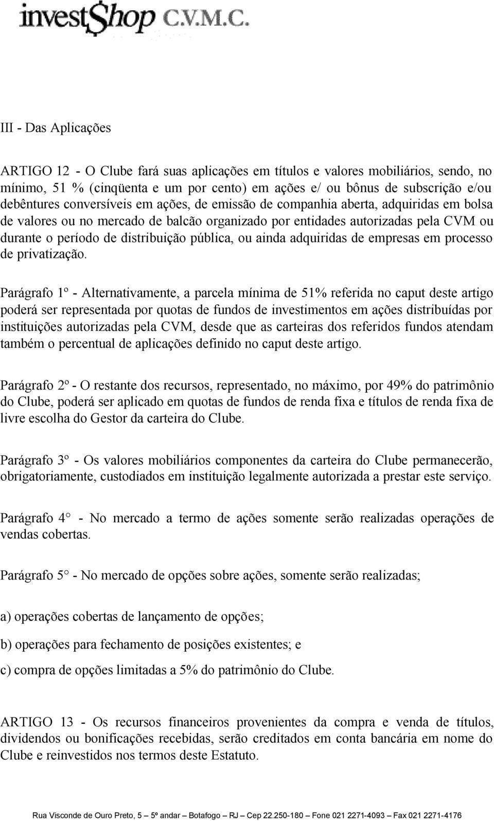 pública, ou ainda adquiridas de empresas em processo de privatização.