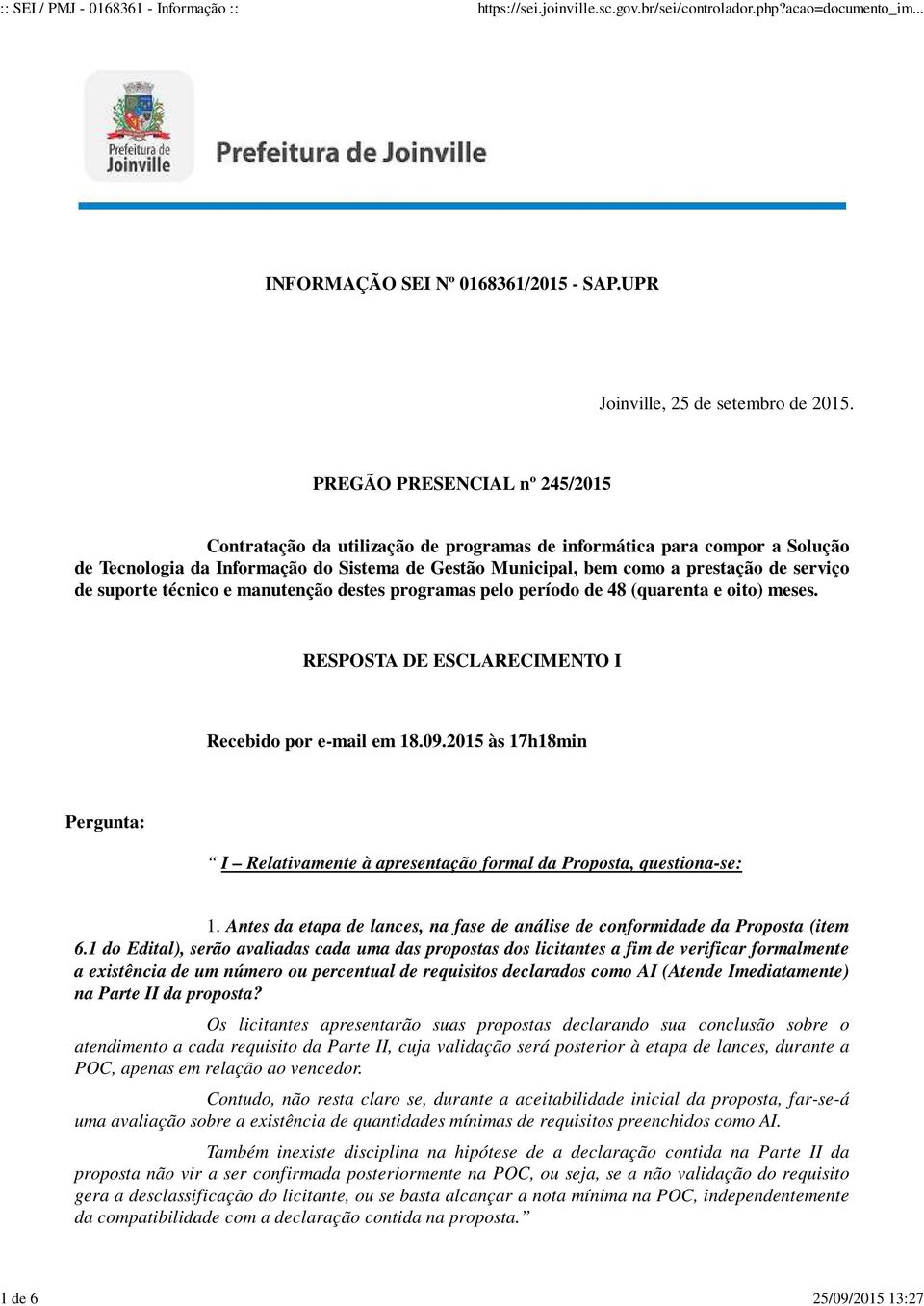 de suporte técnico e manutenção destes programas pelo período de 48 (quarenta e oito) meses. RESPOSTA DE ESCLARECIMENTO I Recebido por e-mail em 18.09.