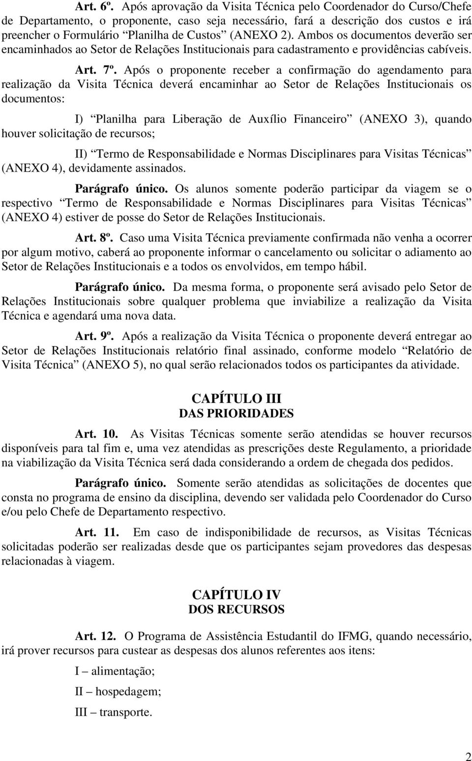 (ANEXO 2). Ambos os documentos deverão ser encaminhados ao Setor de Relações Institucionais para cadastramento e providências cabíveis. Art. 7º.