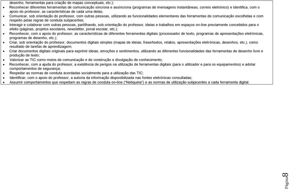 uma delas; Comunicar, sob orientação do professor, com outras pessoas, utilizando as funcionalidades elementares das ferramentas de comunicação escolhidas e com respeito pelas regras de conduta