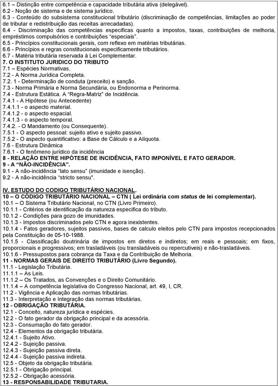 3 - Conteúdo do subsistema constitucional tributário (discriminação de competências, limitações ao poder de tributar e redistribuição das receitas arrecadadas). 6.