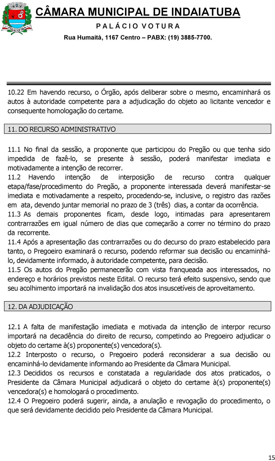 1 No final da sessão, a proponente que participou do Pregão ou que tenha sido impedida de fazê-lo, se presente à sessão, poderá manifestar imediata e motivadamente a intenção de recorrer. 11.