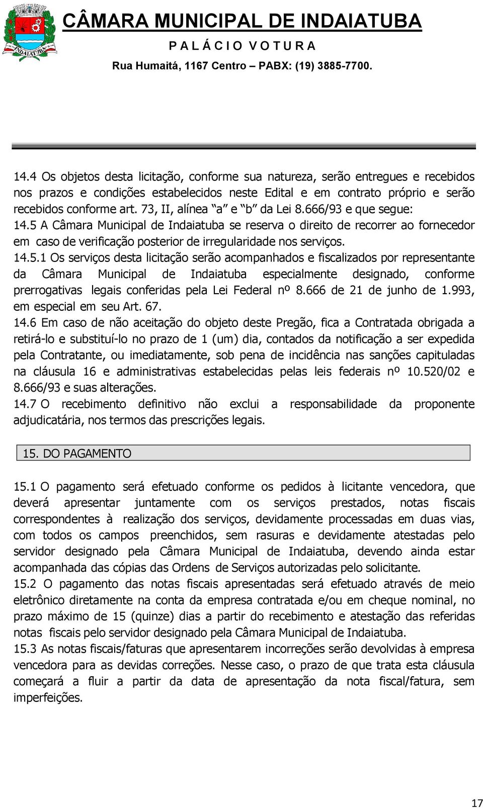 14.5.1 Os serviços desta licitação serão acompanhados e fiscalizados por representante da Câmara Municipal de Indaiatuba especialmente designado, conforme prerrogativas legais conferidas pela Lei