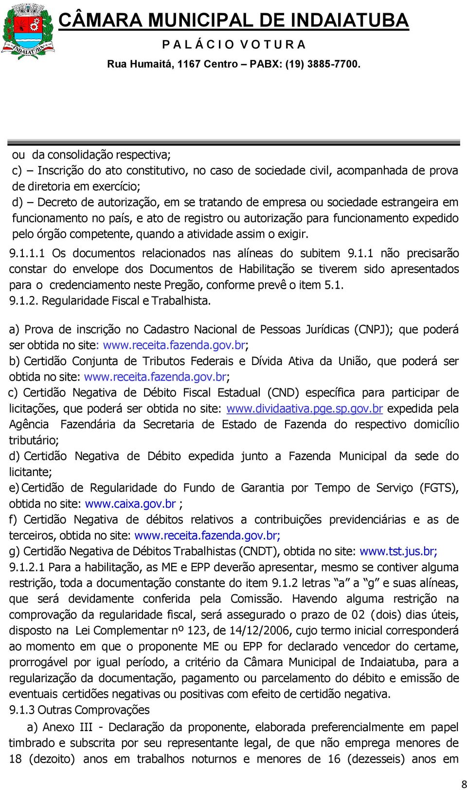 1.1 Os documentos relacionados nas alíneas do subitem 9.1.1 não precisarão constar do envelope dos Documentos de Habilitação se tiverem sido apresentados para o credenciamento neste Pregão, conforme prevê o item 5.