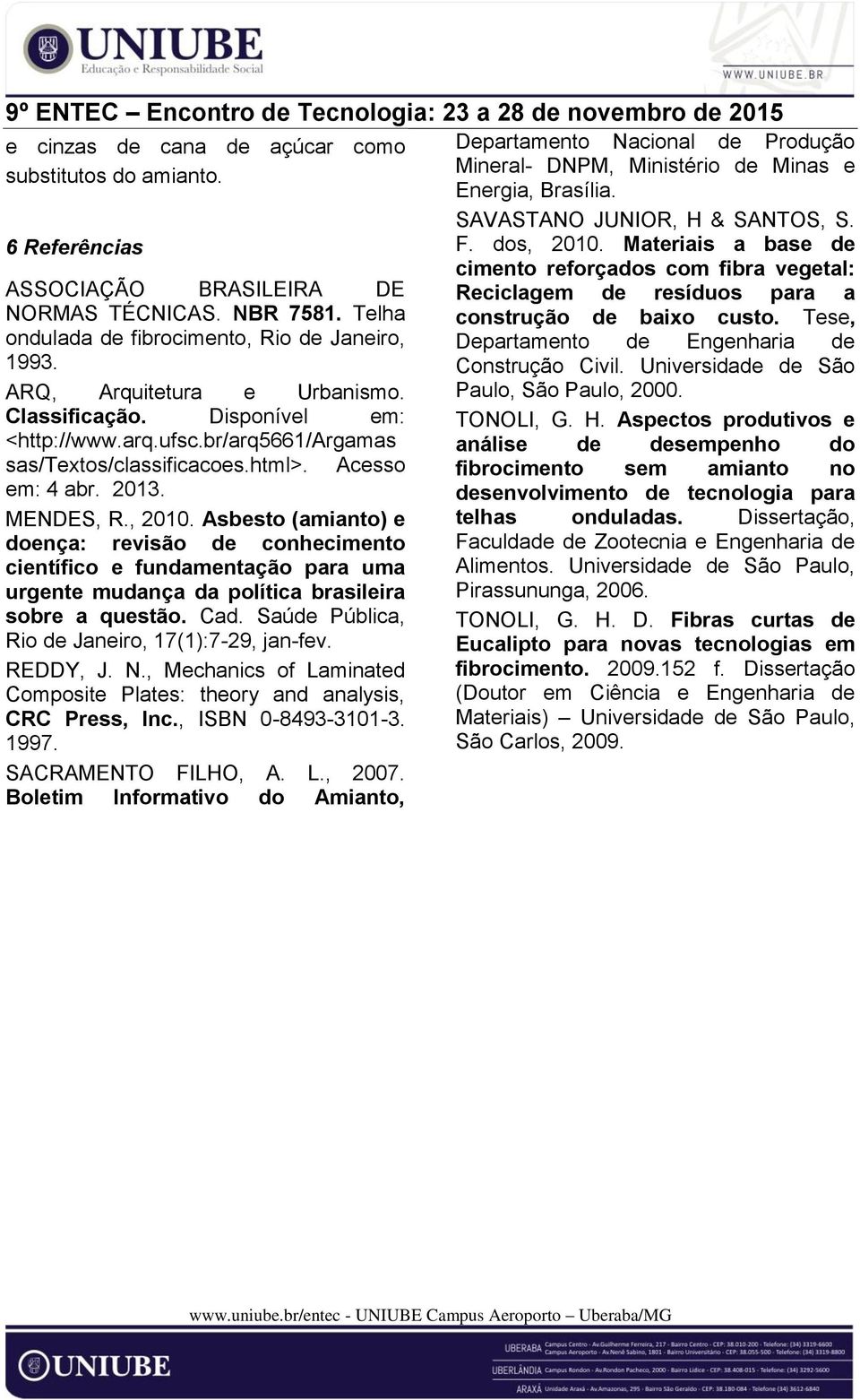 Asbesto (amianto) e doença: revisão de conhecimento científico e fundamentação para uma urgente mudança da política brasileira sobre a questão. Cad. Saúde Pública, Rio de Janeiro, 17(1):7-29, jan-fev.