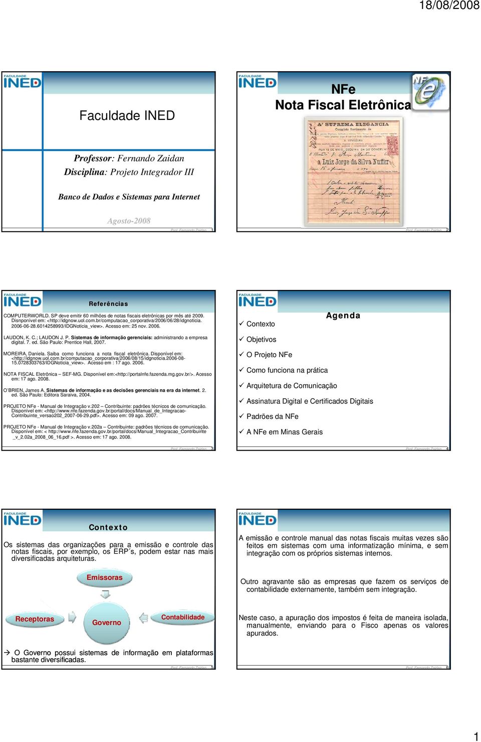 Acesso em: 25 nov. 2006. LAUDON, K. C.; LAUDON J. P. Sistemas de informação gerenciais: administrando a empresa digital. 7. ed. São Paulo: Prentice Hall, 2007.