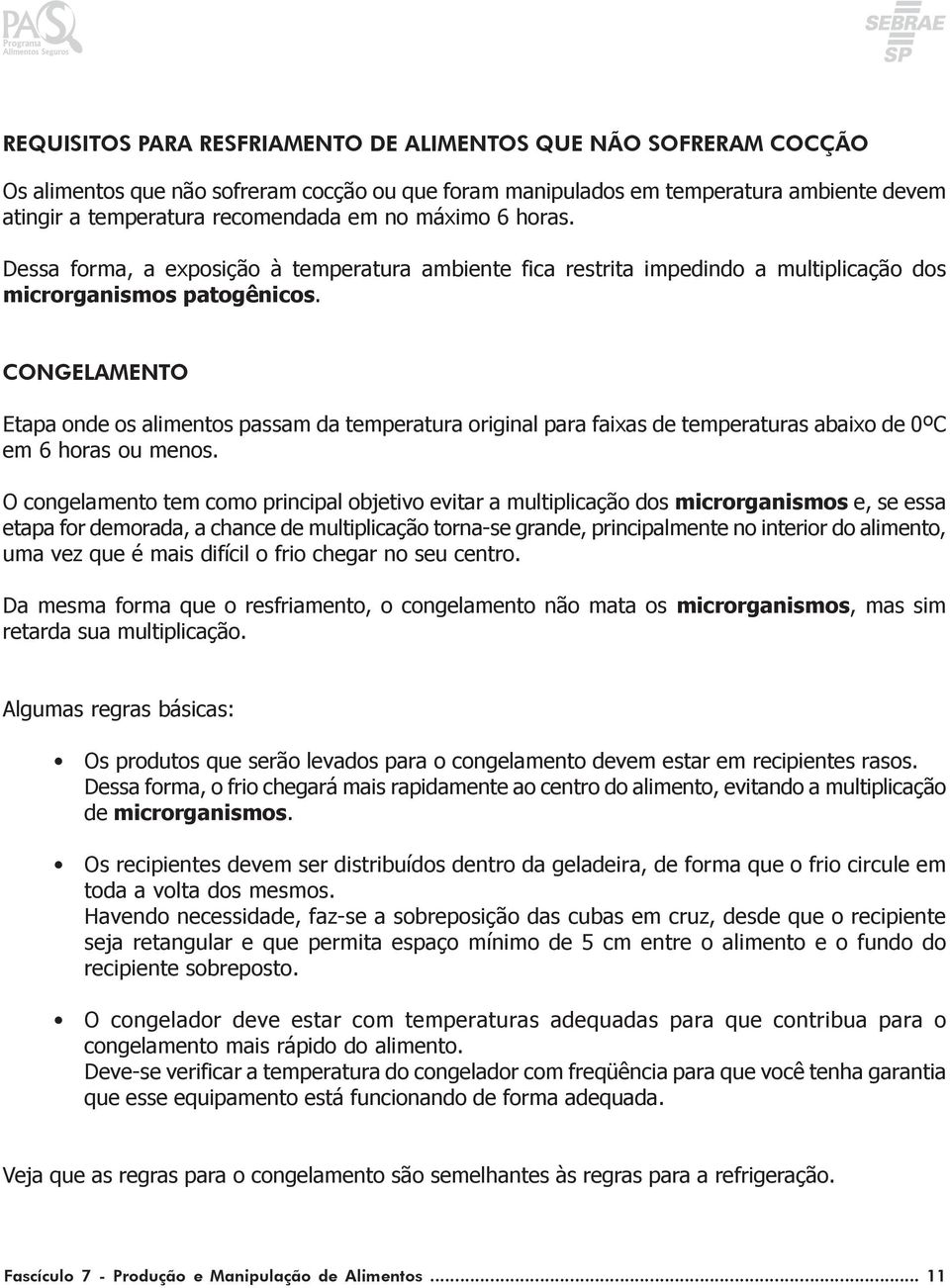 CONGELAMENTO Etapa onde os alimentos passam da temperatura original para faixas de temperaturas abaixo de 0ºC em 6 horas ou menos.