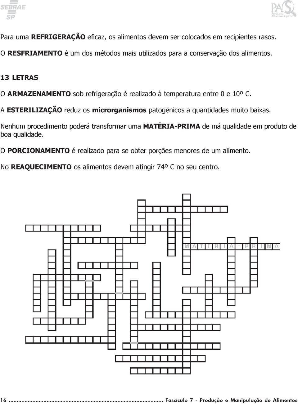 13 LETRAS O ARMAZENAMENTO sob refrigeração é realizado à temperatura entre 0 e 10º C.