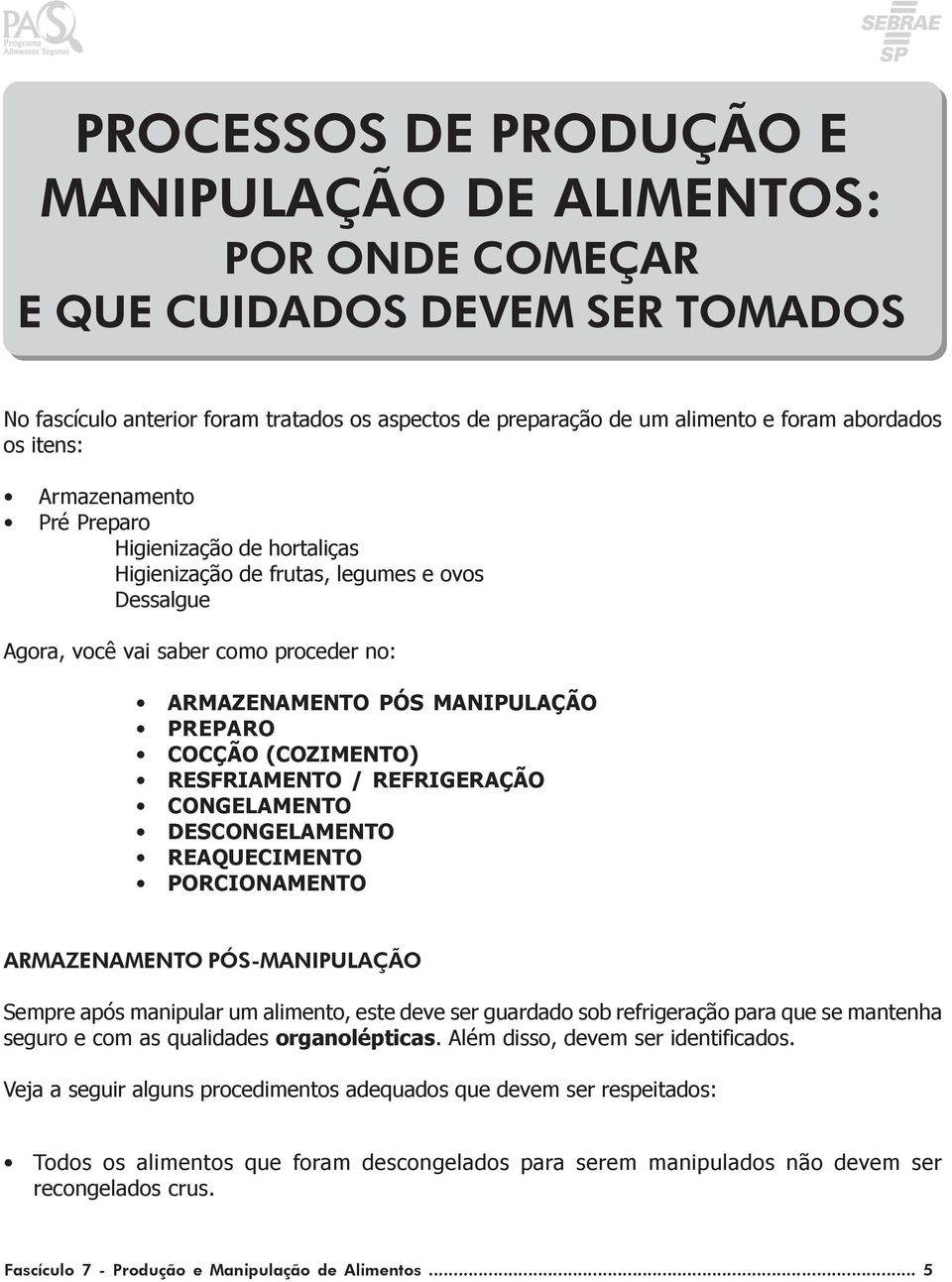 (COZIMENTO) RESFRIAMENTO / REFRIGERAÇÃO CONGELAMENTO DESCONGELAMENTO REAQUECIMENTO PORCIONAMENTO ARMAZENAMENTO PÓS-MANIPULAÇÃO Sempre após manipular um alimento, este deve ser guardado sob