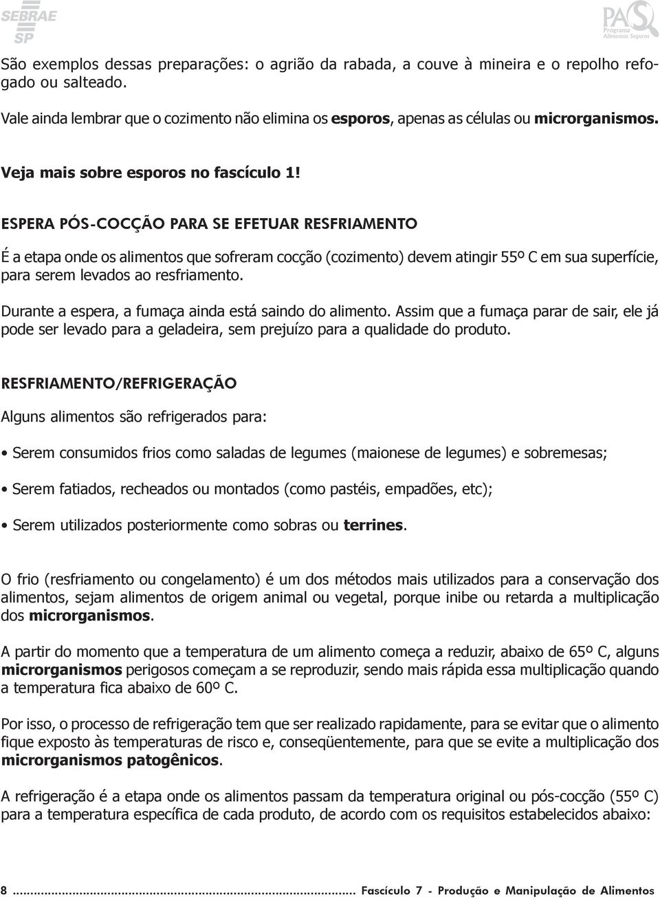 ESPERA PÓS-COCÇÃO PARA SE EFETUAR RESFRIAMENTO É a etapa onde os alimentos que sofreram cocção (cozimento) devem atingir 55º C em sua superfície, para serem levados ao resfriamento.