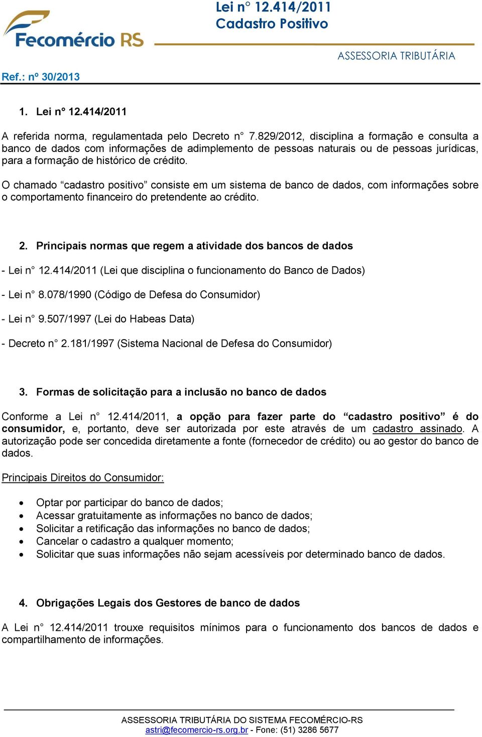 O chamado cadastro positivo consiste em um sistema de banco de dados, com informações sobre o comportamento financeiro do pretendente ao crédito. 2.