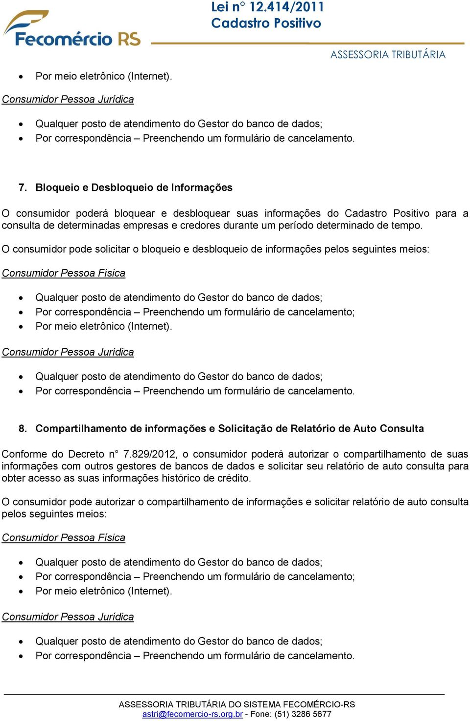 O consumidor pode solicitar o bloqueio e desbloqueio de informações pelos seguintes meios: Consumidor Pessoa Física Por correspondência Preenchendo um formulário de cancelamento; Por meio eletrônico