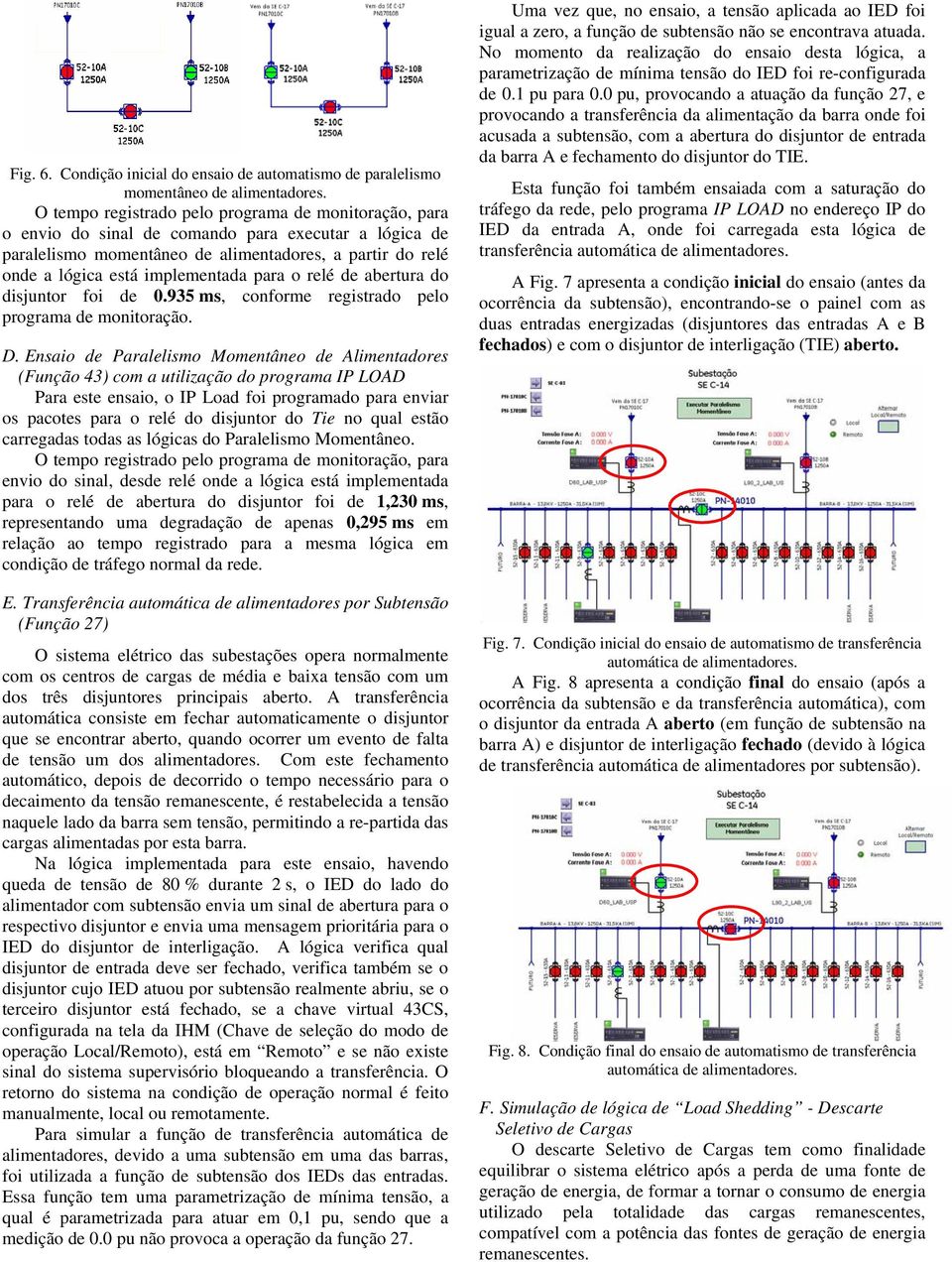 para o relé de abertura do disjuntor foi de 0.935 ms, conforme registrado pelo programa de monitoração. D.