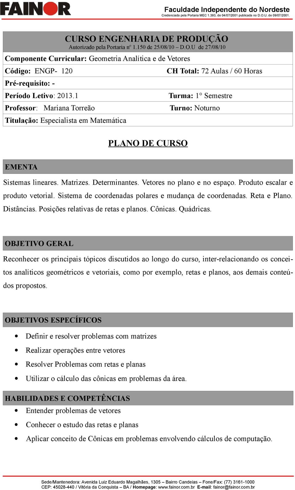 Vetores no plano e no espaço. Produto escalar e produto vetorial. Sistema de coordenadas polares e mudança de coordenadas. Reta e Plano. Distâncias. Posições relativas de retas e planos. Cônicas.