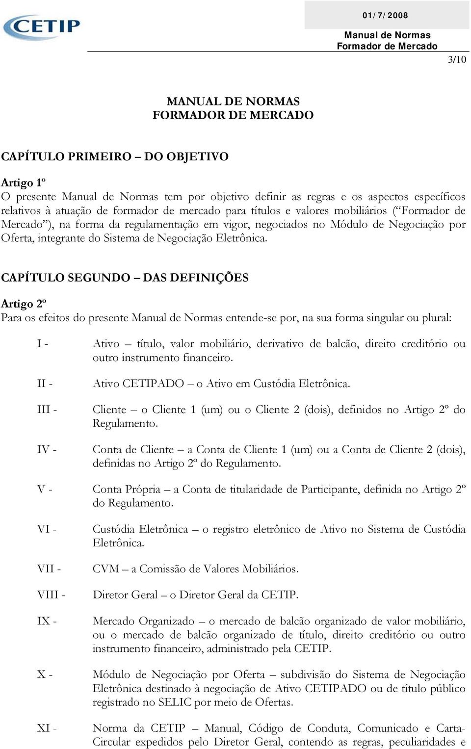 CAPÍTULO SEGUNDO DAS DEFINIÇÕES Artigo 2º Para os efeitos do presente entende-se por, na sua forma singular ou plural: I II IV - Ativo título, valor mobiliário, derivativo de balcão, direito