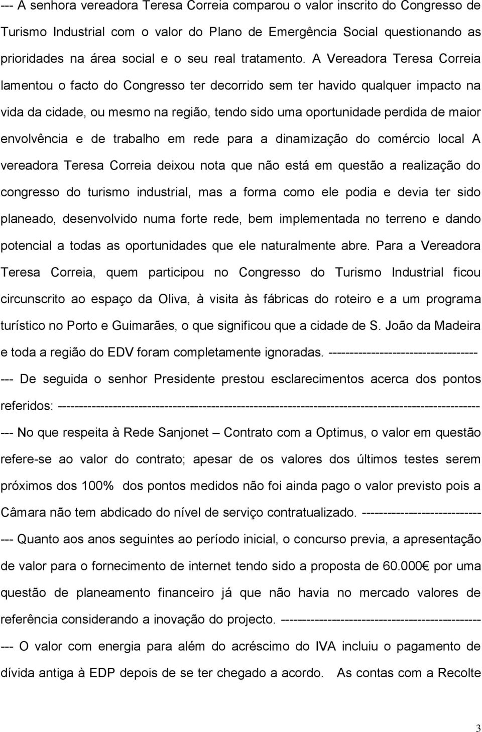 A Vereadora Teresa Correia lamentou o facto do Congresso ter decorrido sem ter havido qualquer impacto na vida da cidade, ou mesmo na região, tendo sido uma oportunidade perdida de maior envolvência