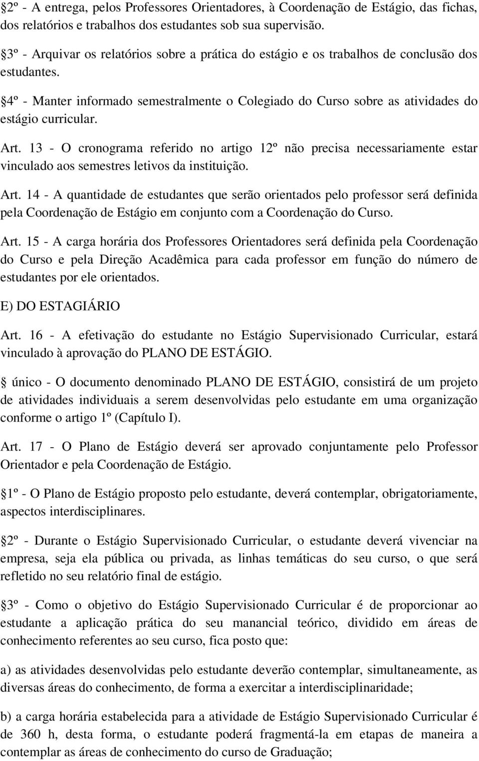 Art. 13 - O cronograma referido no artigo 12º não precisa necessariamente estar vinculado aos semestres letivos da instituição. Art.