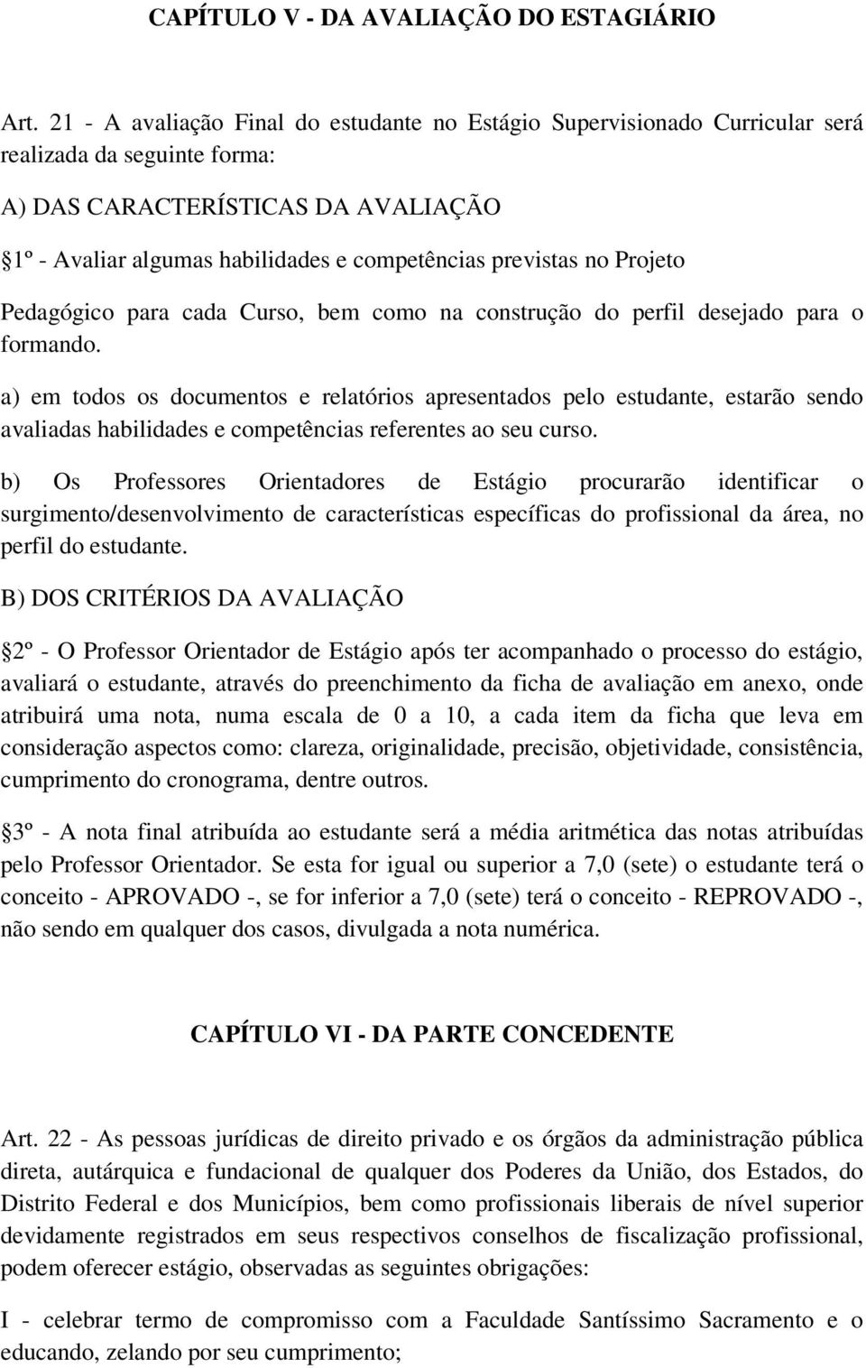 previstas no Projeto Pedagógico para cada Curso, bem como na construção do perfil desejado para o formando.