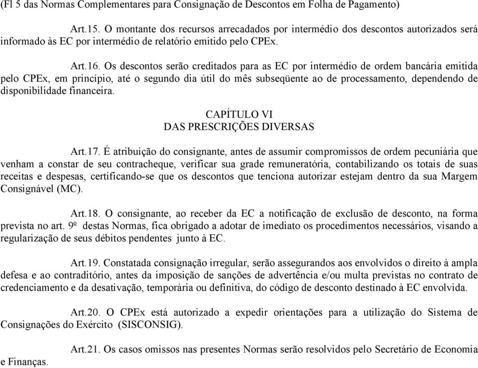 Os descontos serão creditados para as EC por intermédio de ordem bancária emitida pelo CPEx, em princípio, até o segundo dia útil do mês subseqüente ao de processamento, dependendo de disponibilidade