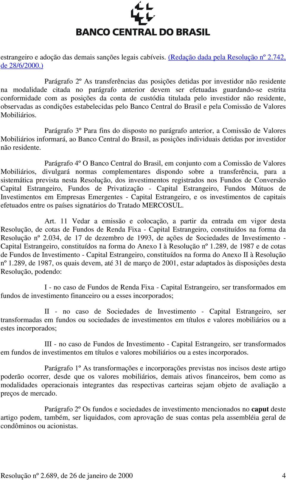 conta de custódia titulada pelo investidor não residente, observadas as condições estabelecidas pelo Banco Central do Brasil e pela Comissão de Valores Mobiliários.