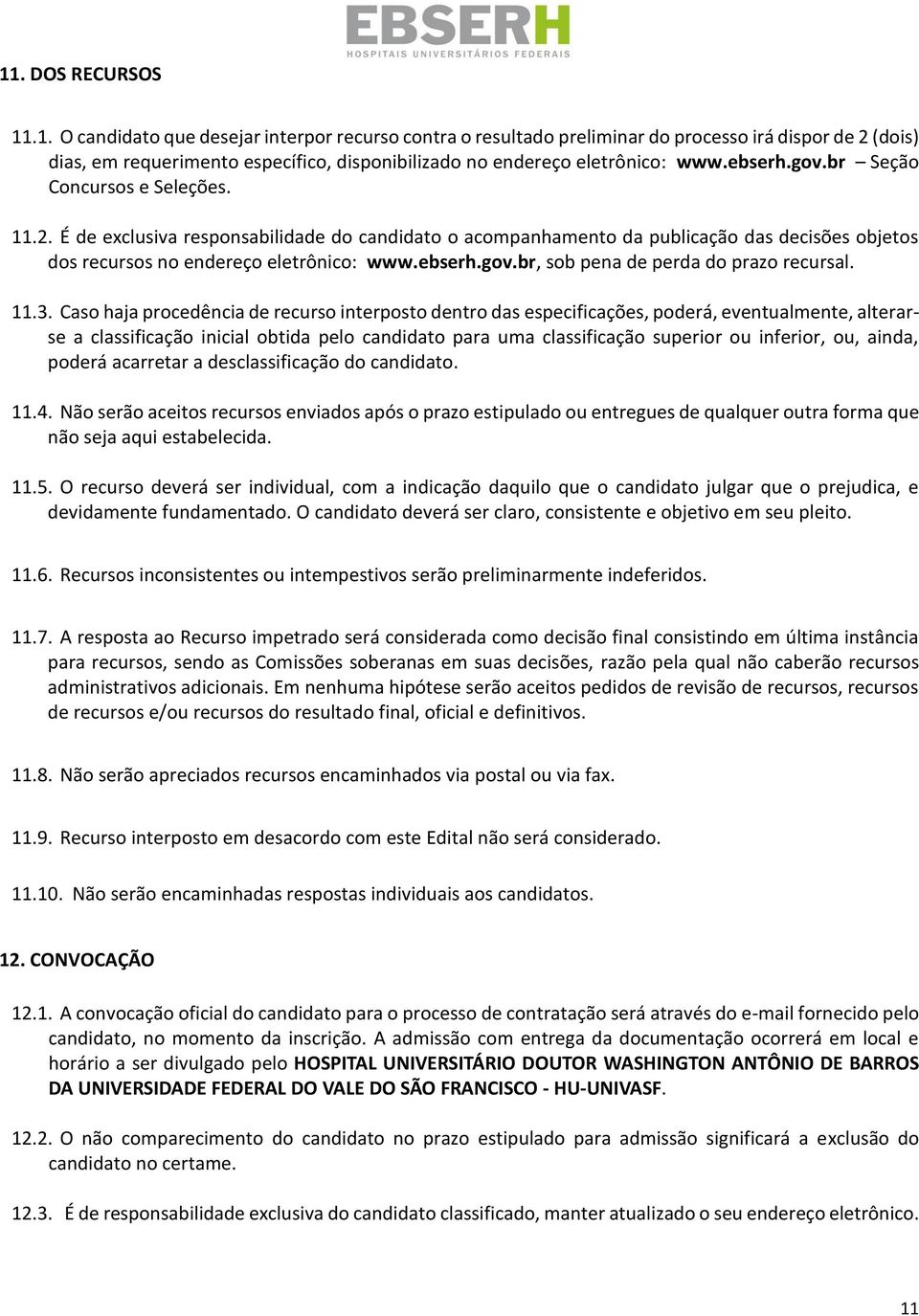 .. Caso haja procedência de recurso interposto dentro das especificações, poderá, eventualmente, alterarse a classificação inicial obtida pelo candidato para uma classificação superior ou inferior,