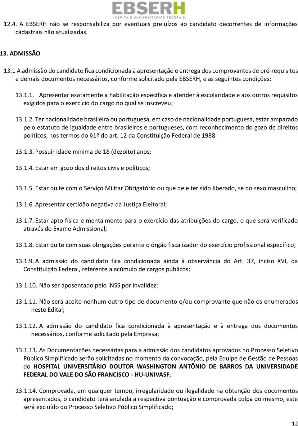 .. Apresentar exatamente a habilitação específica e atender à escolaridade e aos outros requisitos exigidos para o exercício do cargo no qual se inscreveu;.