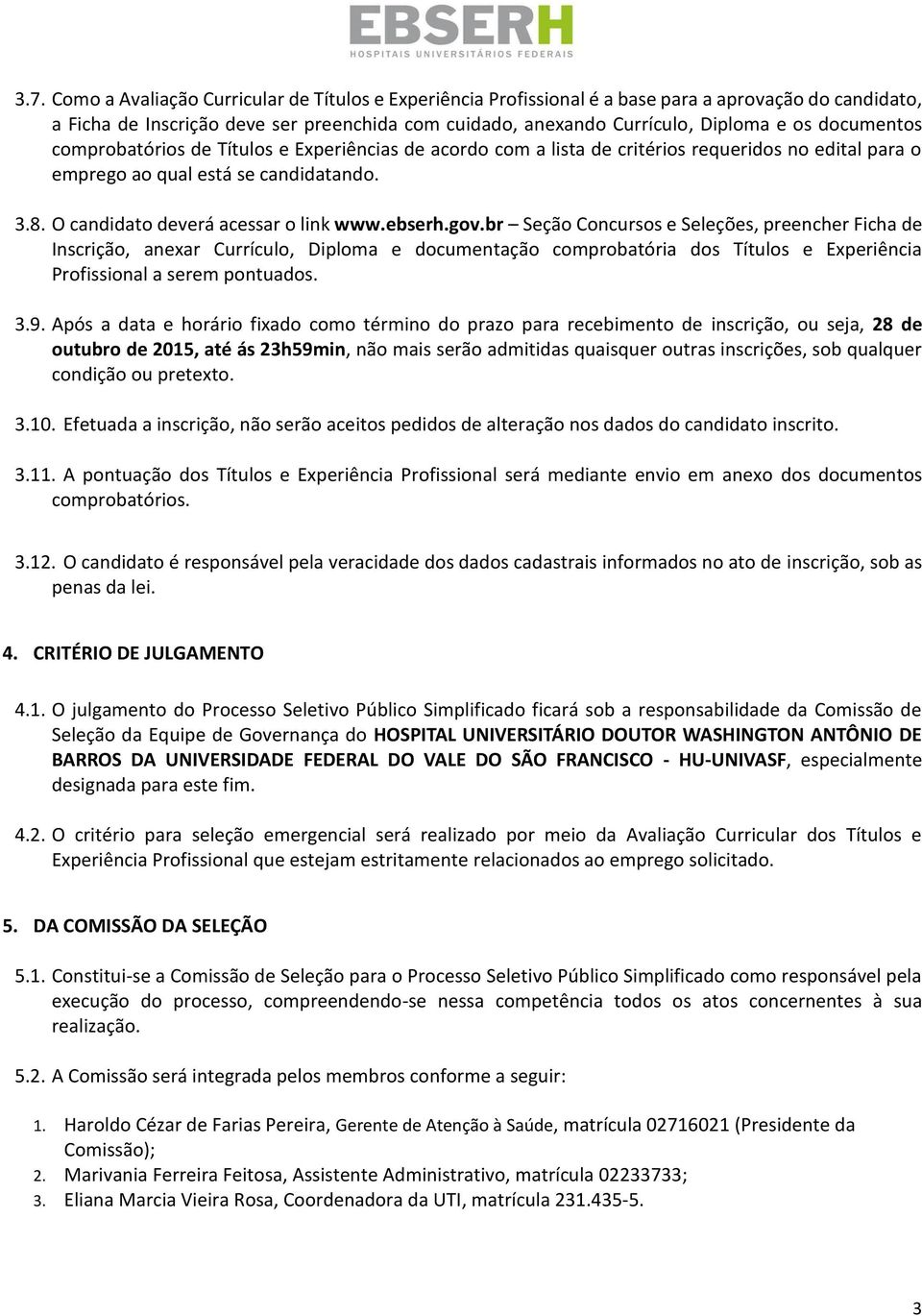 ebserh.gov.br Seção Concursos e Seleções, preencher Ficha de Inscrição, anexar Currículo, Diploma e documentação comprobatória dos Títulos e Experiência Profissional a serem pontuados..9.