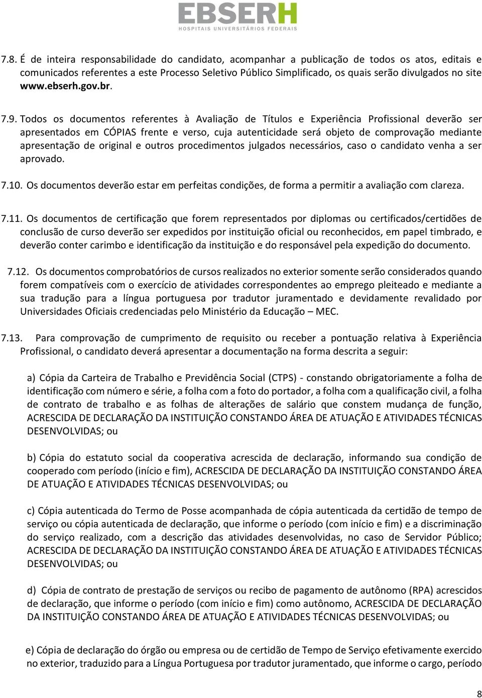 Todos os documentos referentes à Avaliação de Títulos e Experiência Profissional deverão ser apresentados em CÓPIAS frente e verso, cuja autenticidade será objeto de comprovação mediante apresentação