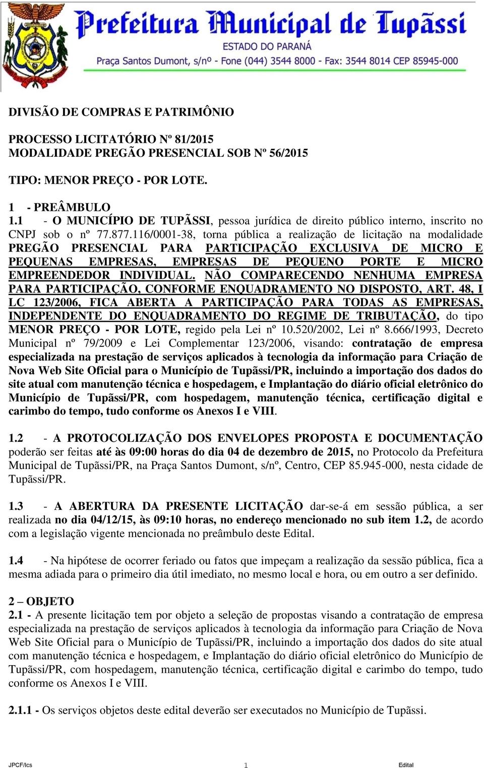 116/0001-38, torna pública a realização de licitação na modalidade PREGÃO PRESENCIAL PARA PARTICIPAÇÃO EXCLUSIVA DE MICRO E PEQUENAS EMPRESAS, EMPRESAS DE PEQUENO PORTE E MICRO EMPREENDEDOR