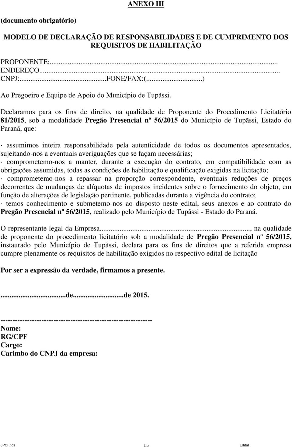 Declaramos para os fins de direito, na qualidade de Proponente do Procedimento Licitatório 81/2015, sob a modalidade Pregão Presencial nº 56/2015 do Município de Tupãssi, Estado do Paraná, que: