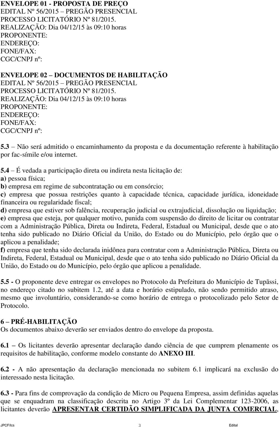 REALIZAÇÃO: Dia 04/12/15 às 09:10 horas PROPONENTE: ENDEREÇO: FONE/FAX: CGC/CNPJ nº: 5.