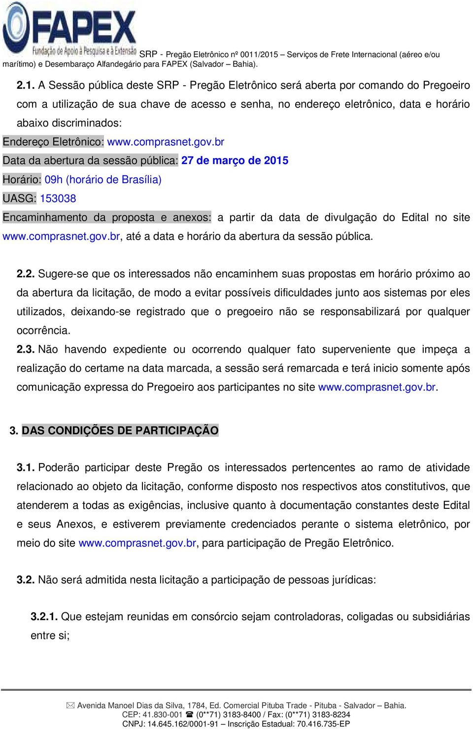 br Data da abertura da sessão pública: 27 de março de 2015 Horário: 09h (horário de Brasília) UASG: 153038 Encaminhamento da proposta e anexos: a partir da data de divulgação do Edital no site www.